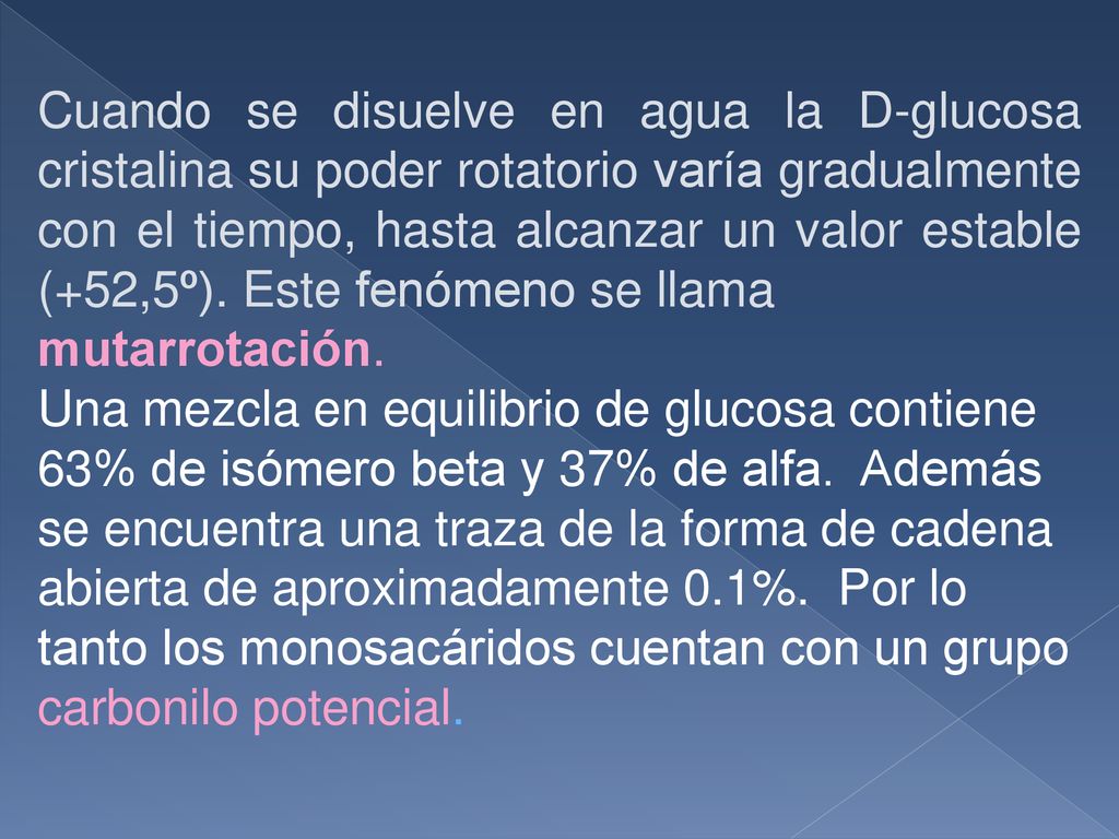 Cuando se disuelve en agua la D-glucosa cristalina su poder rotatorio varía gradualmente con el tiempo, hasta alcanzar un valor estable (+52,5º). Este fenómeno se llama