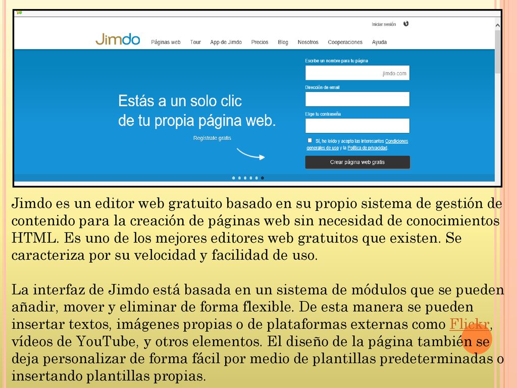 Jimdo es un editor web gratuito basado en su propio sistema de gestión de contenido para la creación de páginas web sin necesidad de conocimientos HTML. Es uno de los mejores editores web gratuitos que existen. Se caracteriza por su velocidad y facilidad de uso.