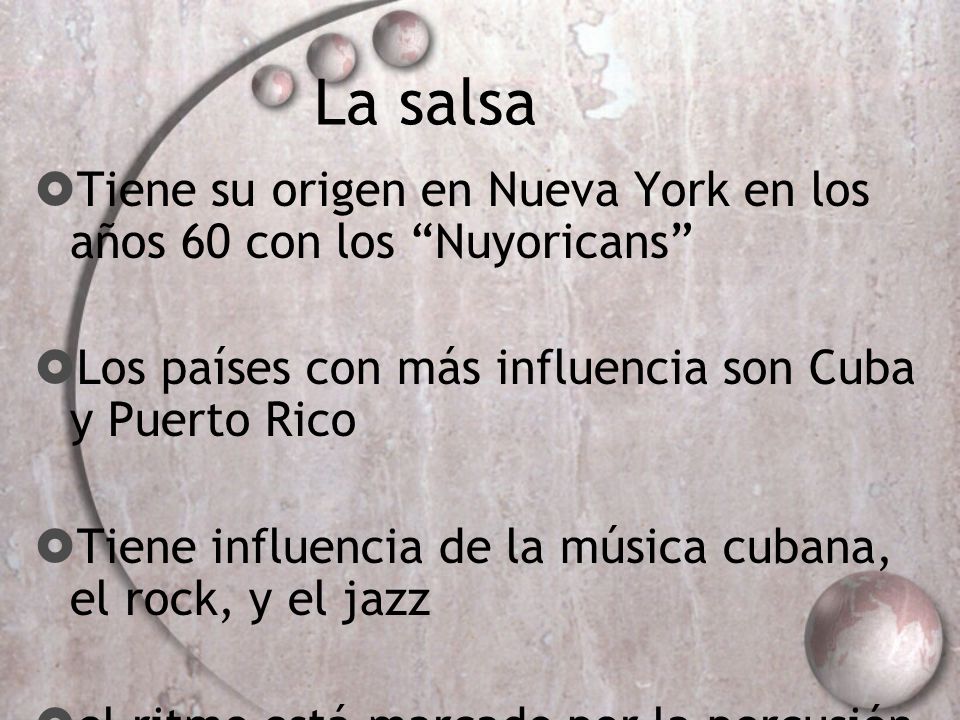 La salsa Tiene su origen en Nueva York en los años 60 con los Nuyoricans Los países con más influencia son Cuba y Puerto Rico.