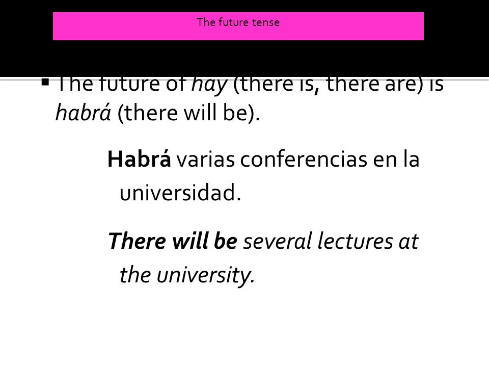 The future of hay (there is, there are) is habrá (there will be).
