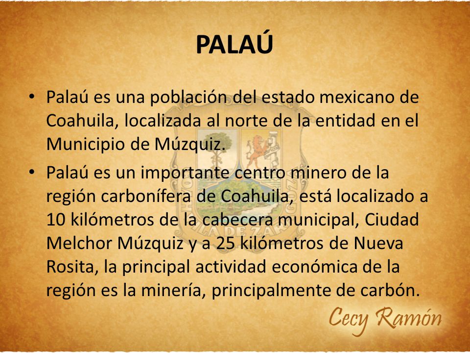 PALAÚ Palaú es una población del estado mexicano de Coahuila, localizada al norte de la entidad en el Municipio de Múzquiz.