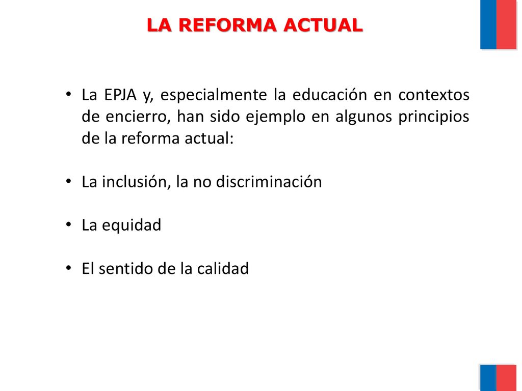 LA REFORMA ACTUAL La EPJA y, especialmente la educación en contextos de encierro, han sido ejemplo en algunos principios de la reforma actual: