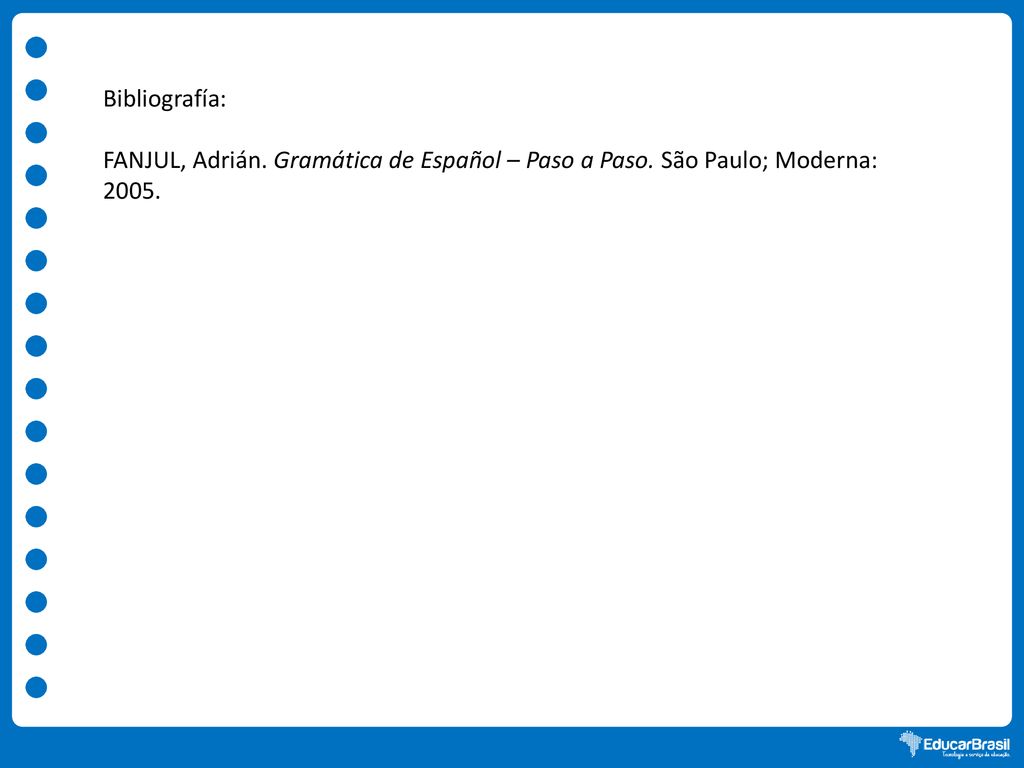 Bibliografía: FANJUL, Adrián. Gramática de Español – Paso a Paso. São Paulo; Moderna: 2005.