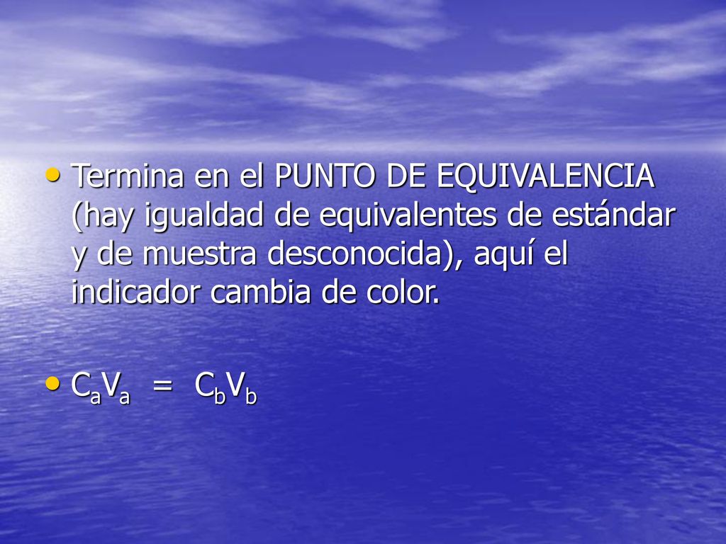Termina en el PUNTO DE EQUIVALENCIA (hay igualdad de equivalentes de estándar y de muestra desconocida), aquí el indicador cambia de color.