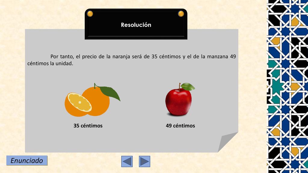 Resolución Por tanto, el precio de la naranja será de 35 céntimos y el de la manzana 49 céntimos la unidad.
