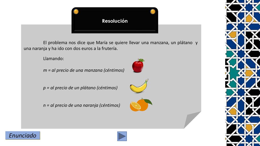 Resolución El problema nos dice que María se quiere llevar una manzana, un plátano y una naranja y ha ido con dos euros a la frutería.