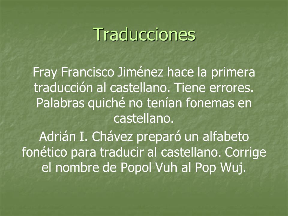 Traducciones Fray Francisco Jiménez hace la primera traducción al castellano. Tiene errores. Palabras quiché no tenían fonemas en castellano.