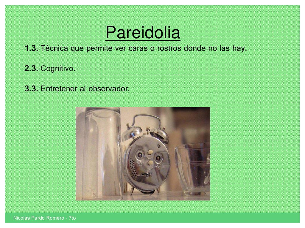Pareidolia 1.3. Técnica que permite ver caras o rostros donde no las hay Cognitivo Entretener al observador.