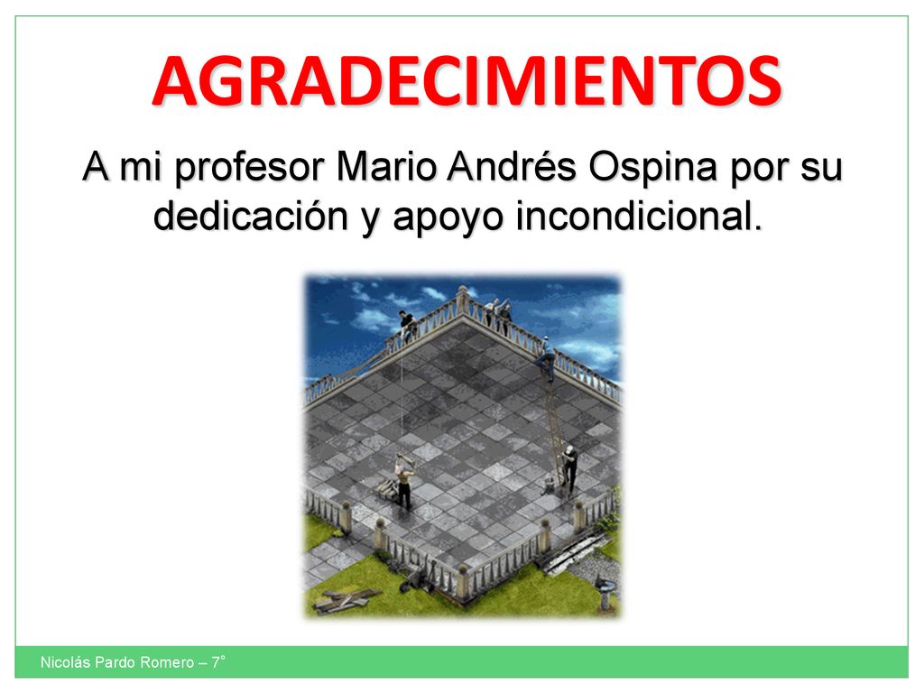 AGRADECIMIENTOS A mi profesor Mario Andrés Ospina por su dedicación y apoyo incondicional.