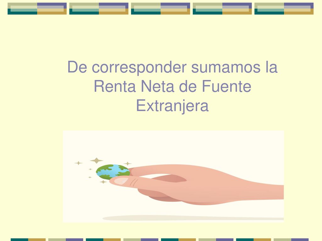 De corresponder sumamos la Renta Neta de Fuente Extranjera