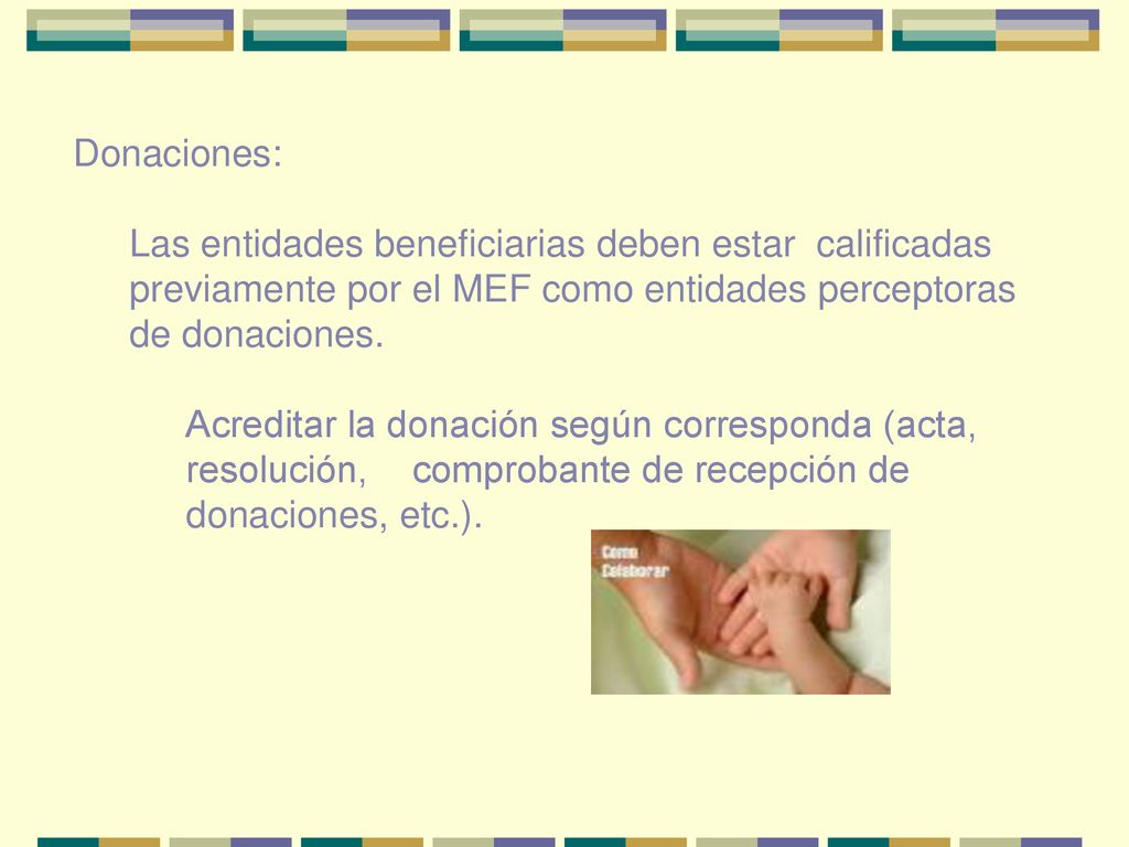 Donaciones: Las entidades beneficiarias deben estar calificadas previamente por el MEF como entidades perceptoras de donaciones.