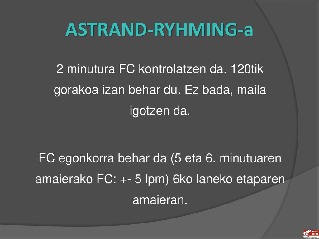 ASTRAND-RYHMING-a 2 minutura FC kontrolatzen da. 120tik gorakoa izan behar du. Ez bada, maila igotzen da.