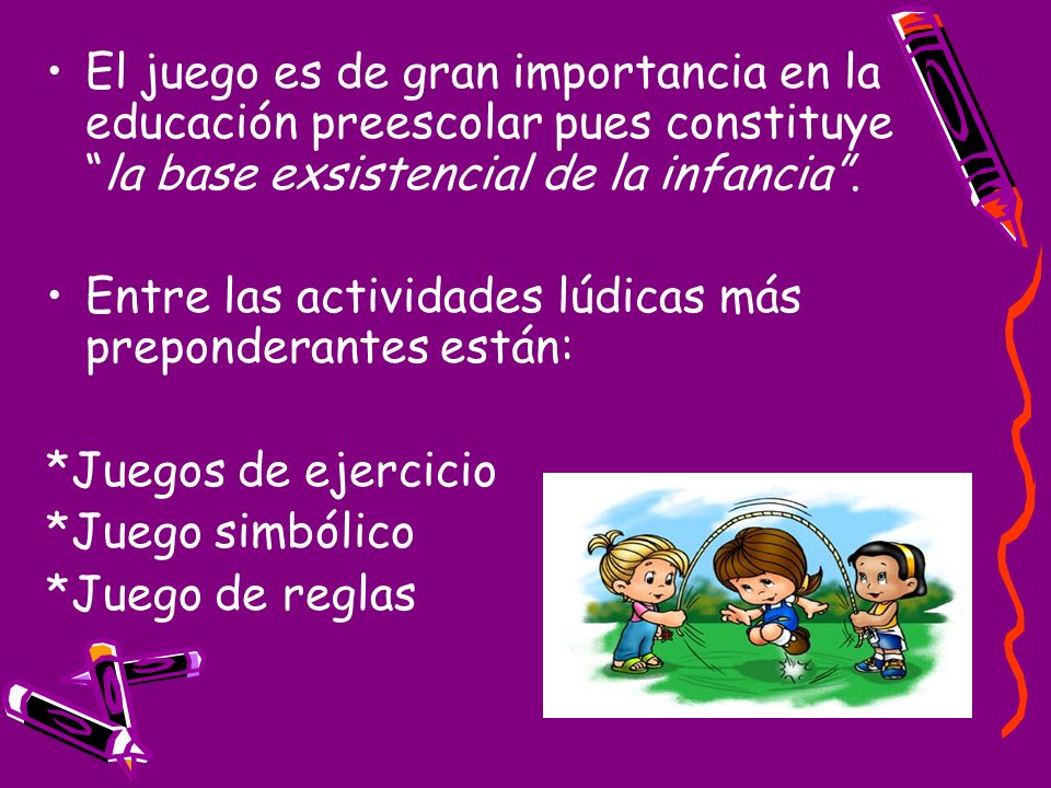El juego es de gran importancia en la educación preescolar pues constituye la base exsistencial de la infancia .