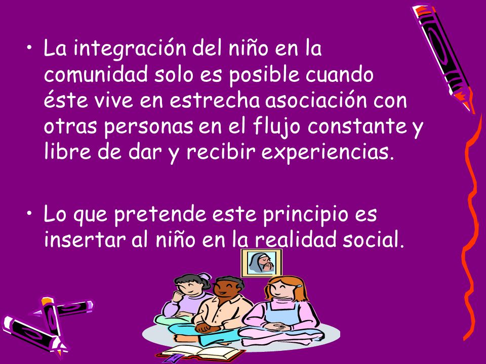 La integración del niño en la comunidad solo es posible cuando éste vive en estrecha asociación con otras personas en el flujo constante y libre de dar y recibir experiencias.