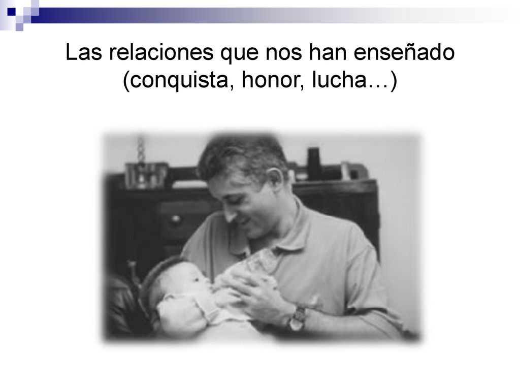 Las relaciones que nos han enseñado (conquista, honor, lucha…)