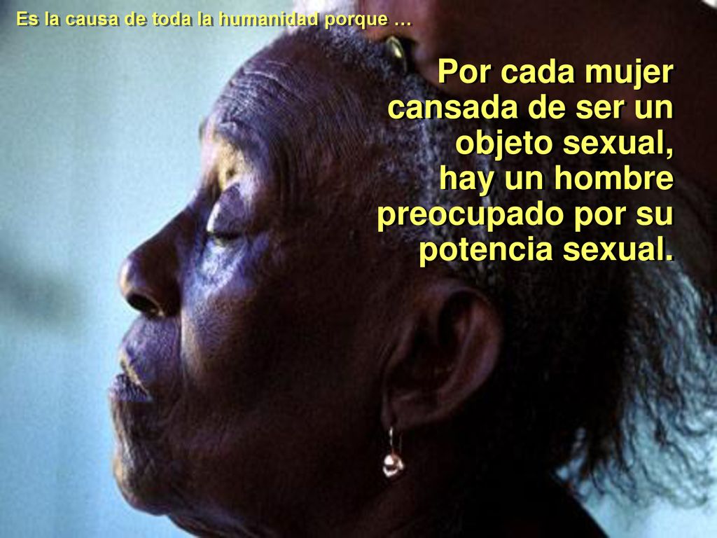Es la causa de toda la humanidad porque …