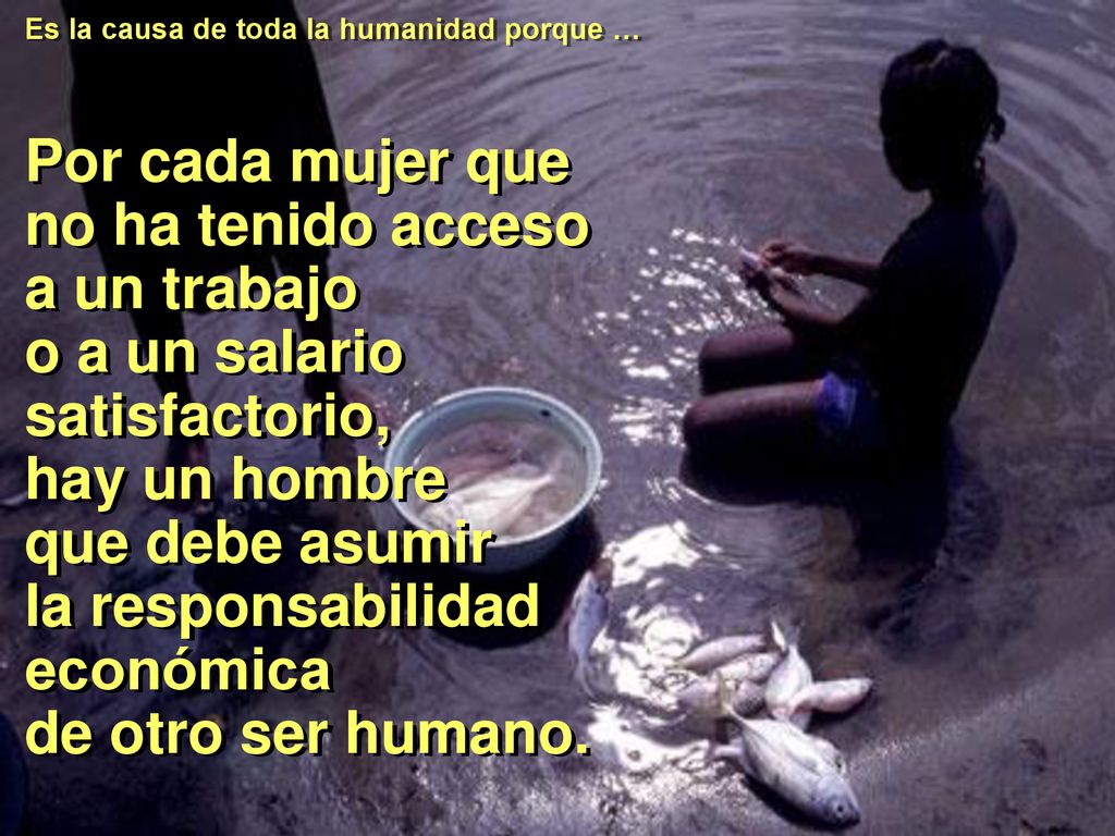 Es la causa de toda la humanidad porque …