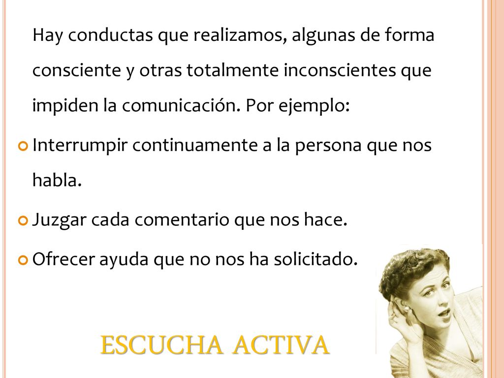 Hay conductas que realizamos, algunas de forma consciente y otras totalmente inconscientes que impiden la comunicación. Por ejemplo: