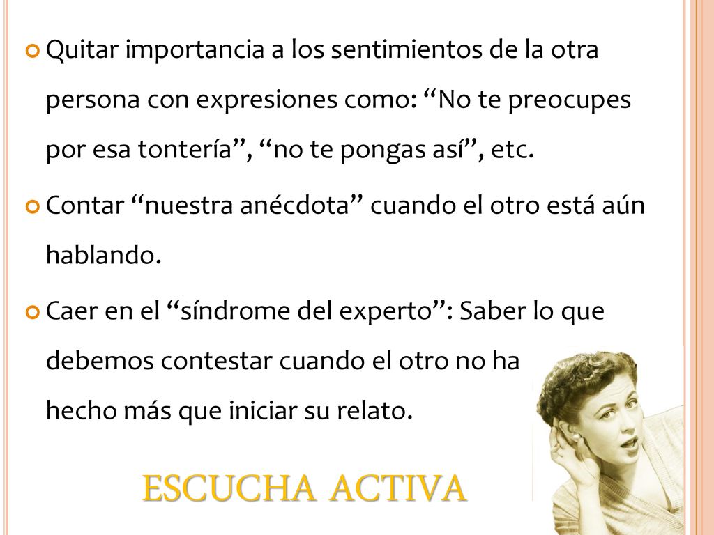 Quitar importancia a los sentimientos de la otra persona con expresiones como: No te preocupes por esa tontería , no te pongas así , etc.