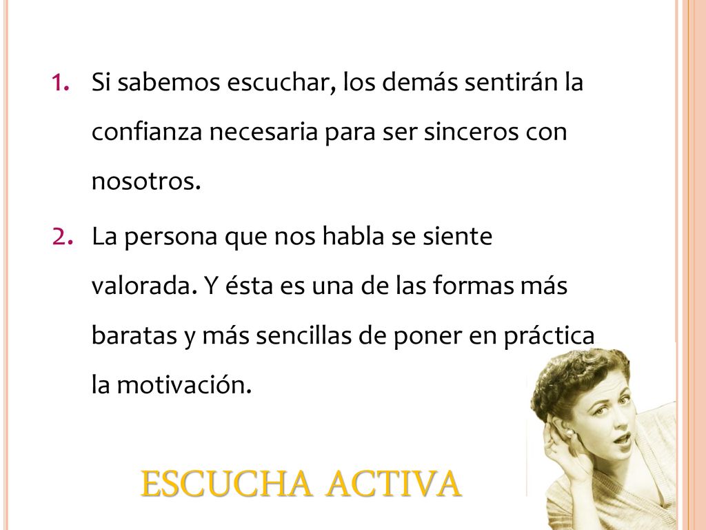 Si sabemos escuchar, los demás sentirán la confianza necesaria para ser sinceros con nosotros.