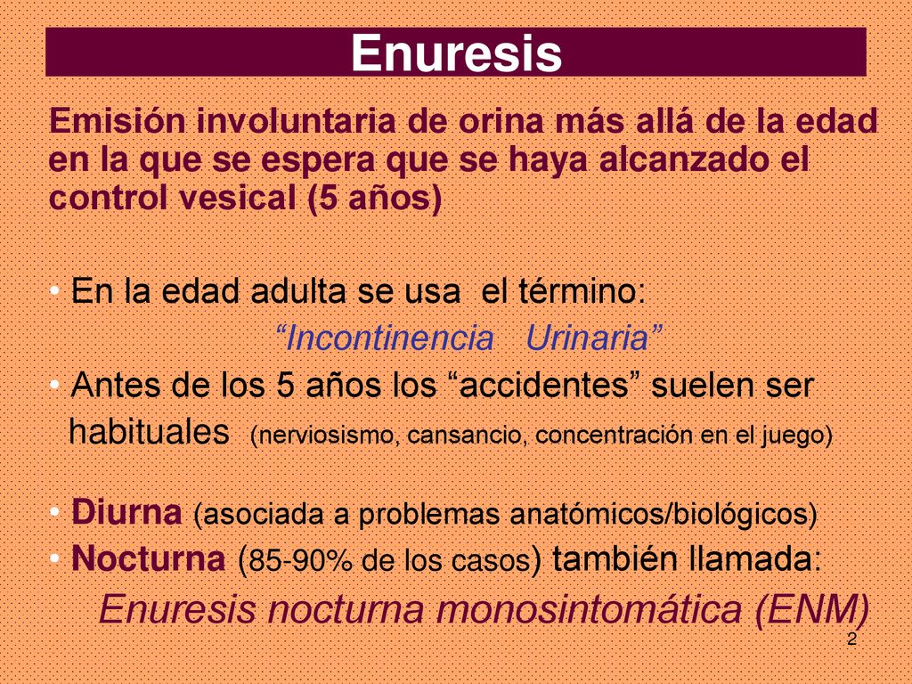 Enuresis Emisión involuntaria de orina más allá de la edad en la que se espera que se haya alcanzado el control vesical (5 años)