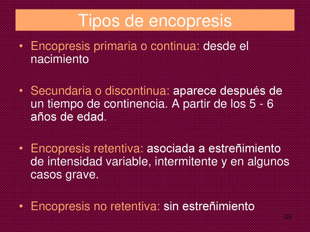 Tipos de encopresis Encopresis primaria o continua: desde el nacimiento.