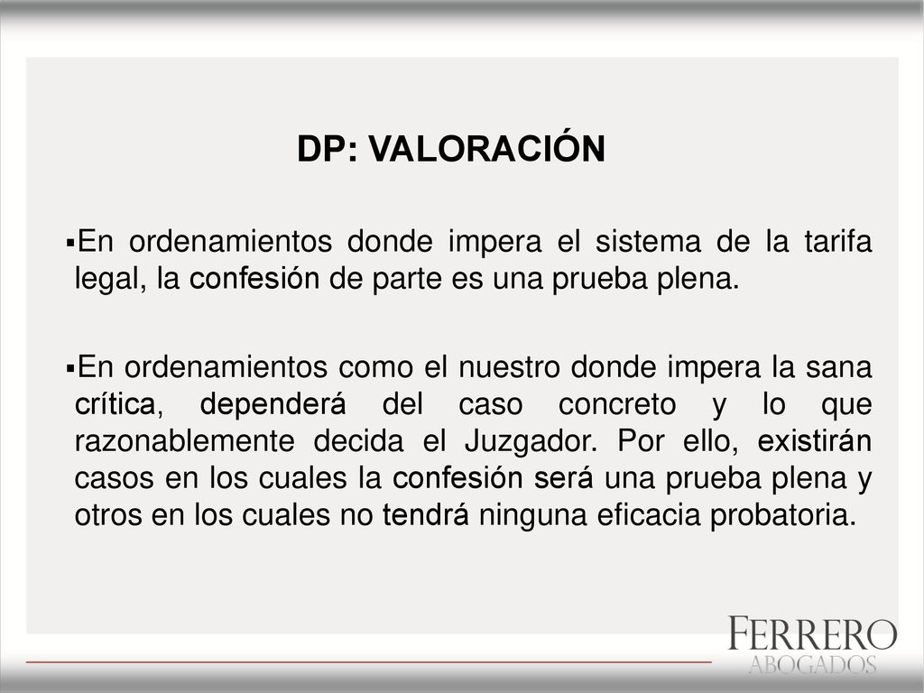 DP: VALORACIÓN En ordenamientos donde impera el sistema de la tarifa legal, la confesión de parte es una prueba plena.