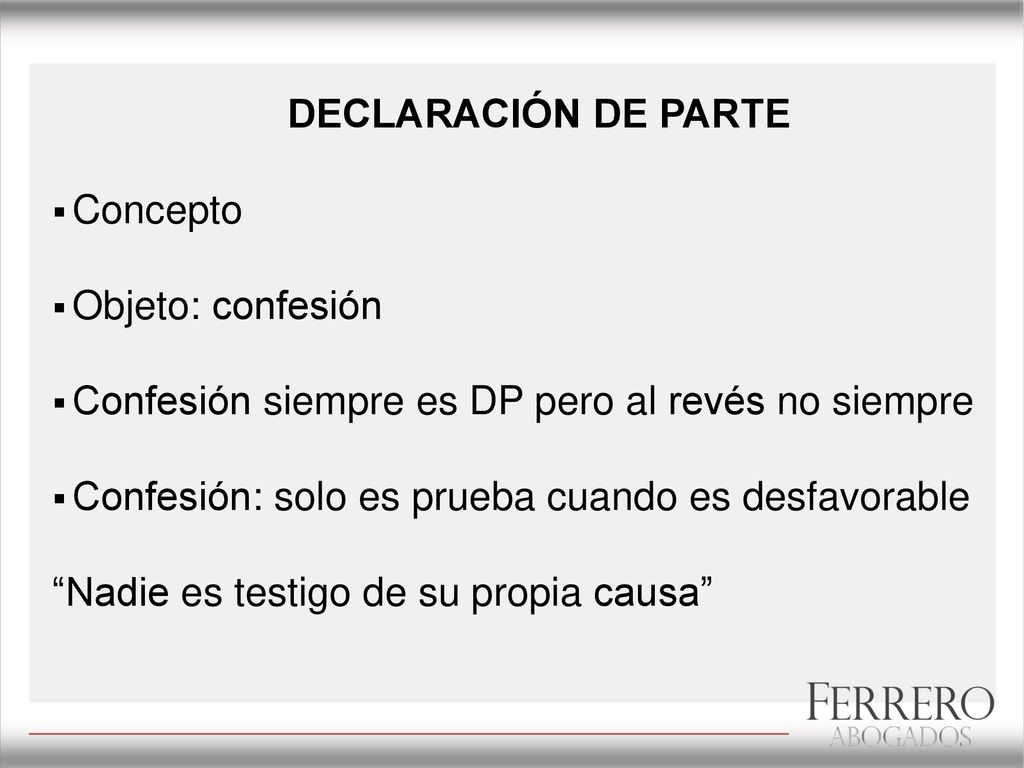 DECLARACIÓN DE PARTE Concepto. Objeto: confesión. Confesión siempre es DP pero al revés no siempre.
