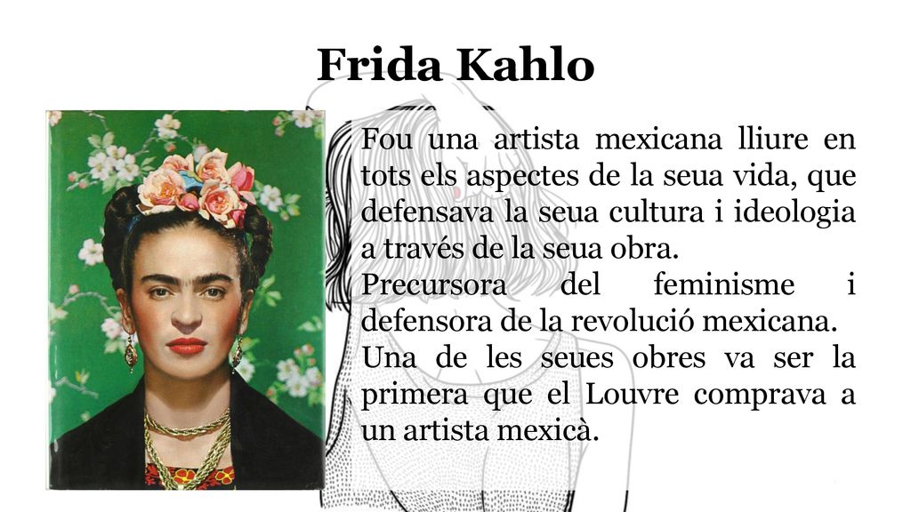 Frida Kahlo Fou una artista mexicana lliure en tots els aspectes de la seua vida, que defensava la seua cultura i ideologia a través de la seua obra.