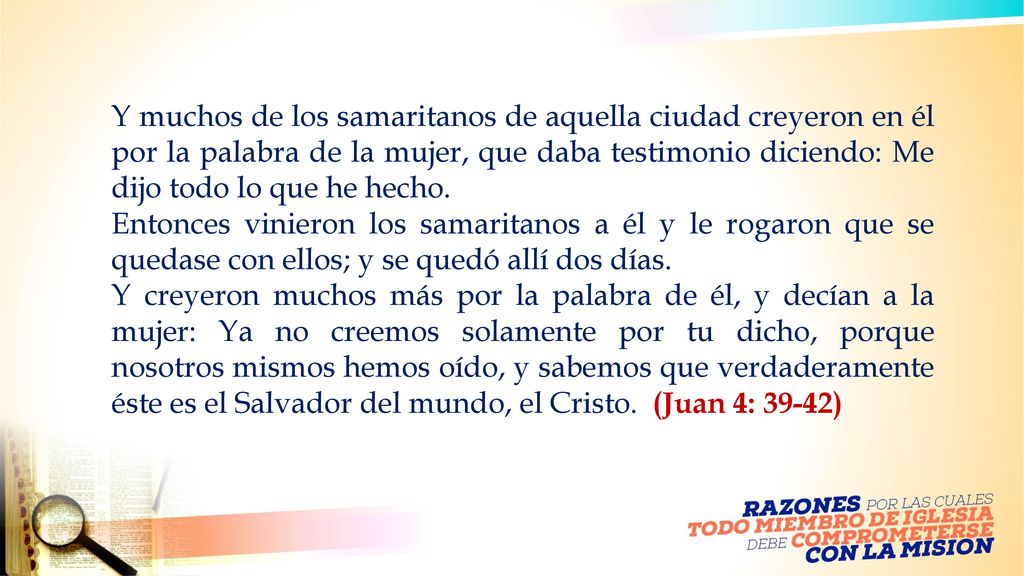 Y muchos de los samaritanos de aquella ciudad creyeron en él por la palabra de la mujer, que daba testimonio diciendo: Me dijo todo lo que he hecho.