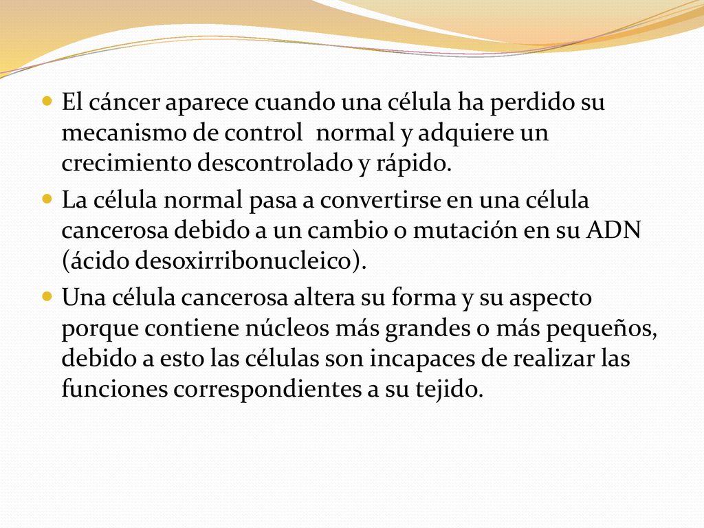 El cáncer aparece cuando una célula ha perdido su mecanismo de control normal y adquiere un crecimiento descontrolado y rápido.
