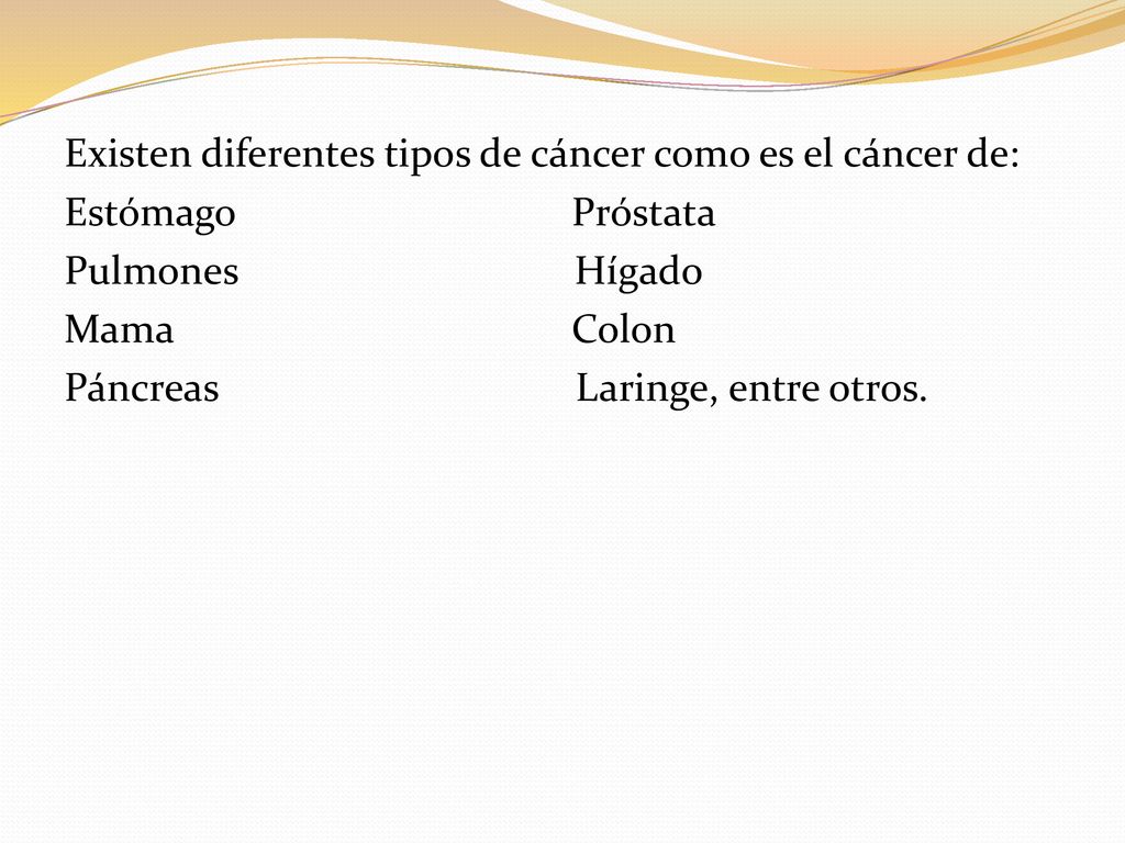 Existen diferentes tipos de cáncer como es el cáncer de: