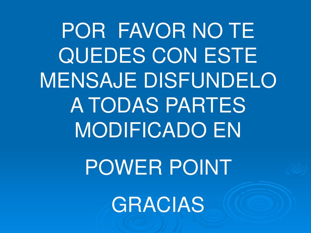 POR FAVOR NO TE QUEDES CON ESTE MENSAJE DISFUNDELO A TODAS PARTES MODIFICADO EN