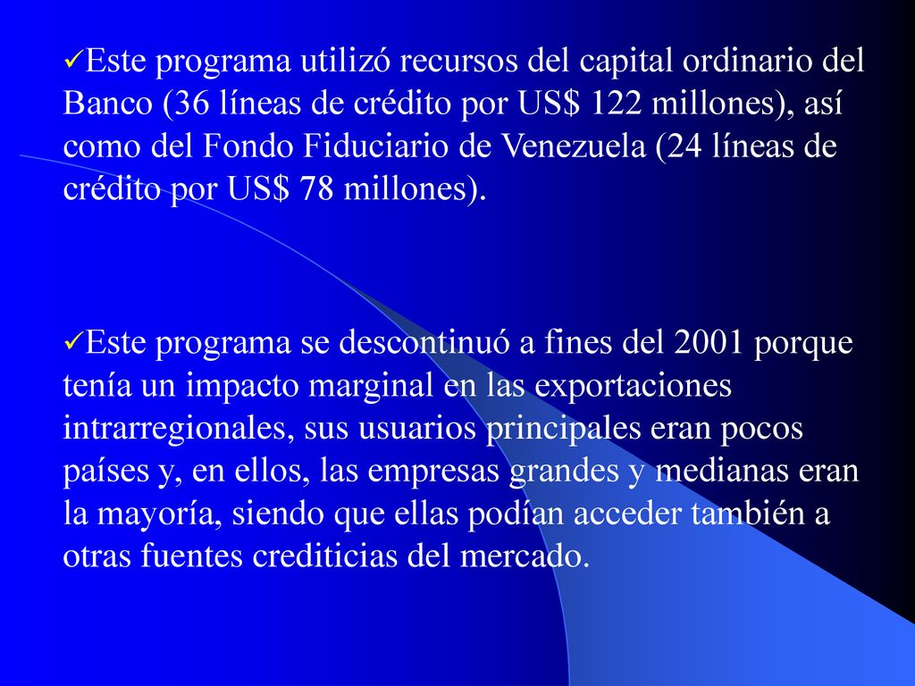 Este programa utilizó recursos del capital ordinario del Banco (36 líneas de crédito por US$ 122 millones), así como del Fondo Fiduciario de Venezuela (24 líneas de crédito por US$ 78 millones).