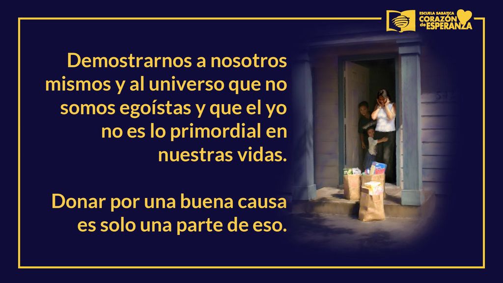 Demostrarnos a nosotros mismos y al universo que no somos egoístas y que el yo no es lo primordial en nuestras vidas.