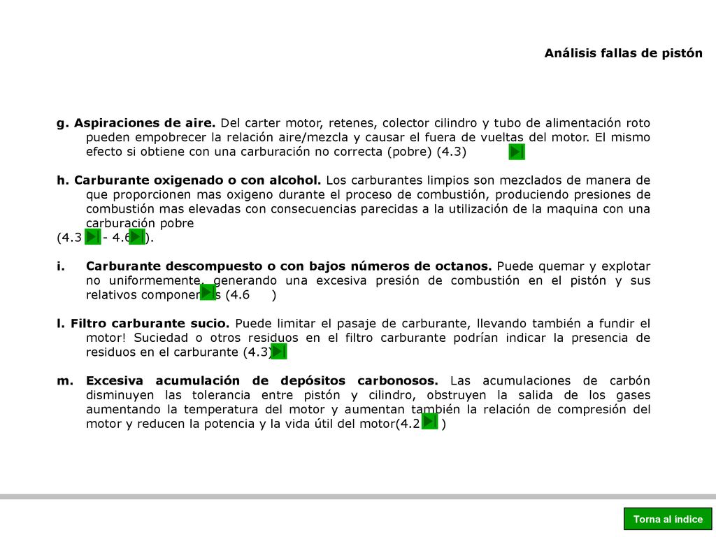 g. Aspiraciones de aire. Del carter motor, retenes, colector cilindro y tubo de alimentación roto pueden empobrecer la relación aire/mezcla y causar el fuera de vueltas del motor. El mismo efecto si obtiene con una carburación no correcta (pobre) (4.3)