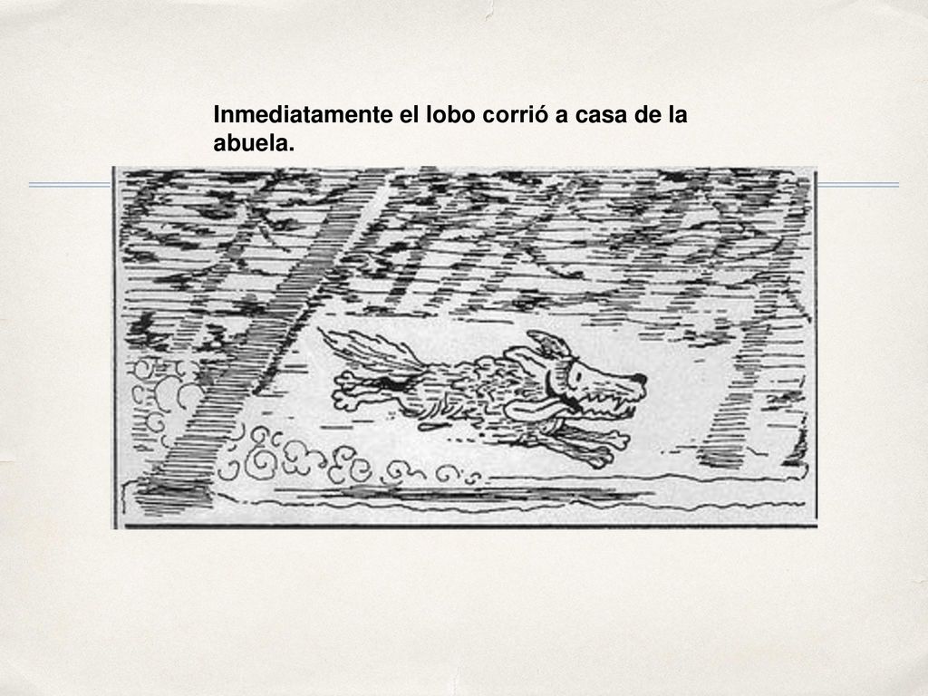 Inmediatamente el lobo corrió a casa de la abuela.
