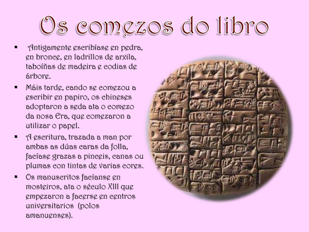 Os comezos do libro Antigamente escribíase en pedra, en bronce, en ladrillos de arxila, taboíñas de madeira e codias de árbore.