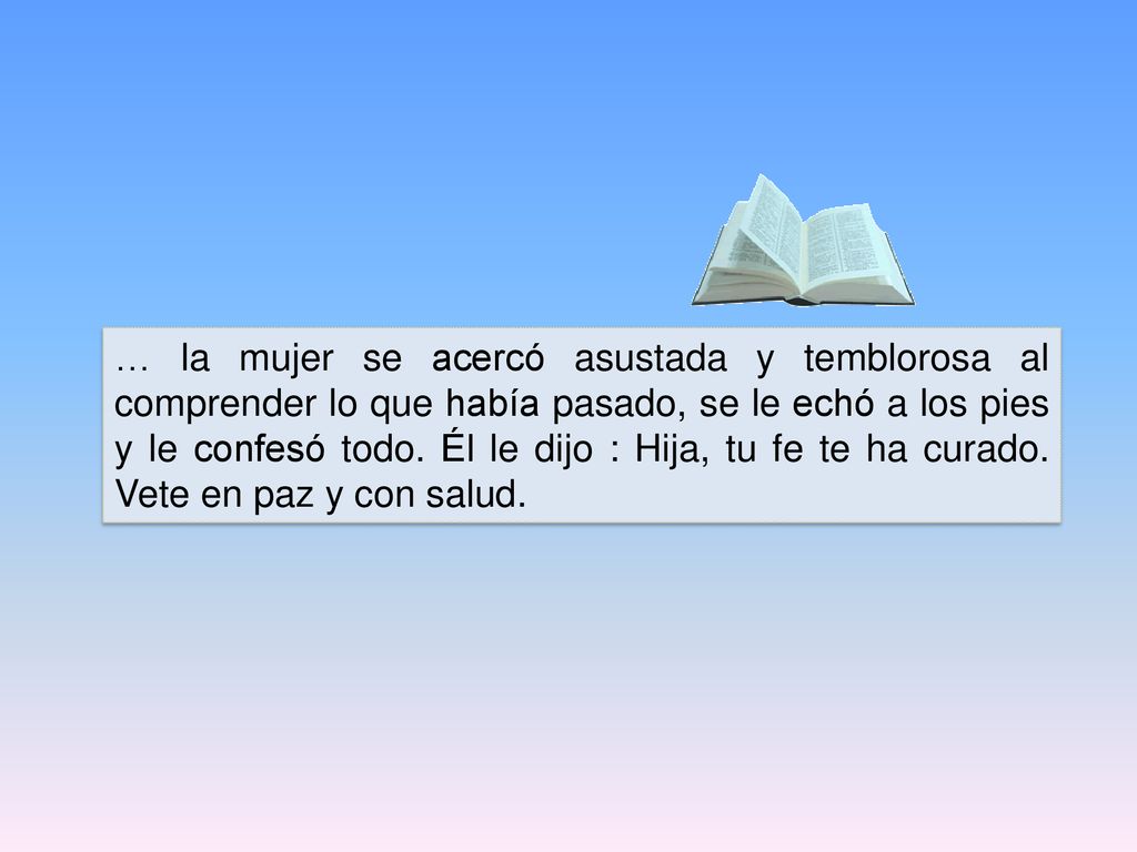 … la mujer se acercó asustada y temblorosa al comprender lo que había pasado, se le echó a los pies y le confesó todo.