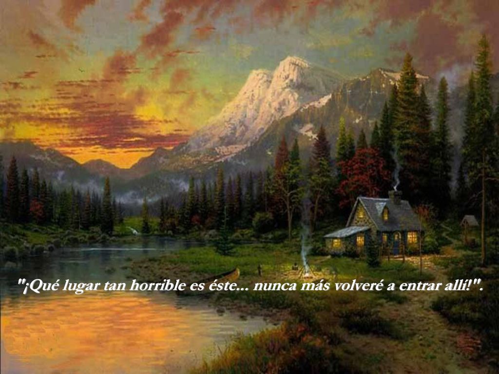 ¡Qué lugar tan horrible es éste... nunca más volveré a entrar allí! .