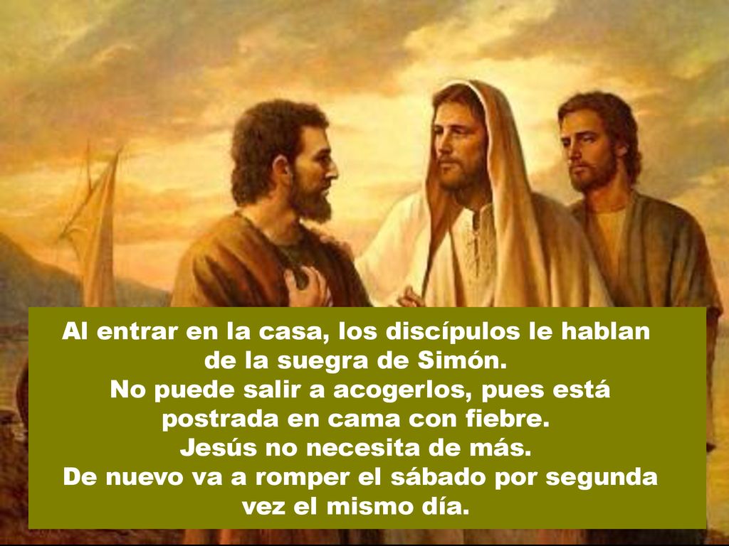 Al entrar en la casa, los discípulos le hablan de la suegra de Simón.