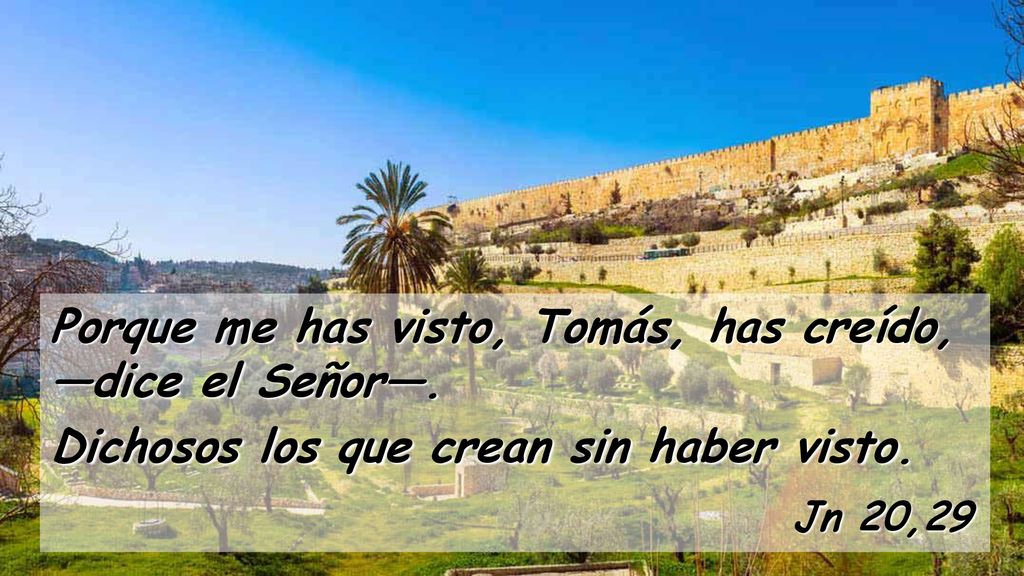 Jn 20,29 Porque me has visto, Tomás, has creído, —dice el Señor—.