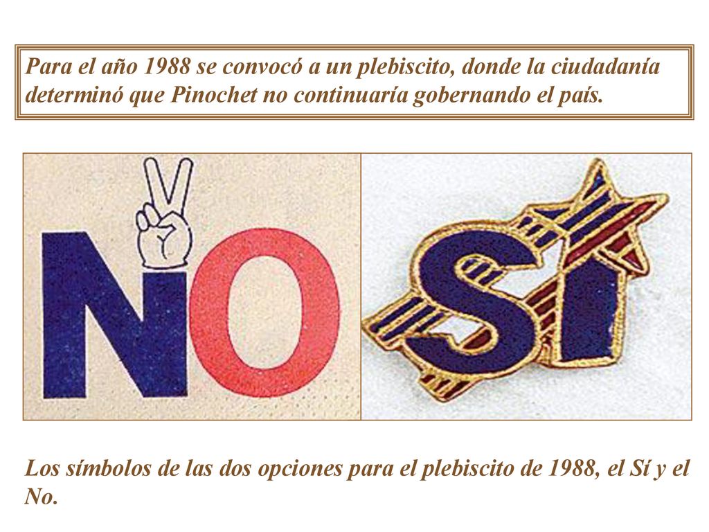 Para el año 1988 se convocó a un plebiscito, donde la ciudadanía determinó que Pinochet no continuaría gobernando el país.