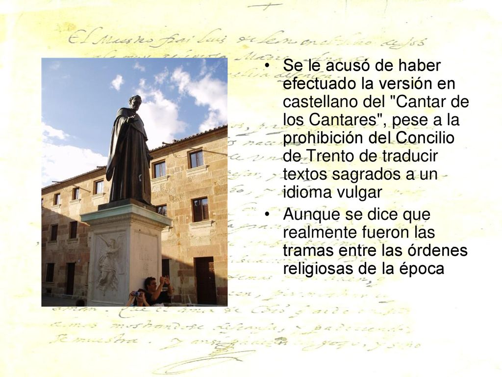 Se le acusó de haber efectuado la versión en castellano del Cantar de los Cantares , pese a la prohibición del Concilio de Trento de traducir textos sagrados a un idioma vulgar