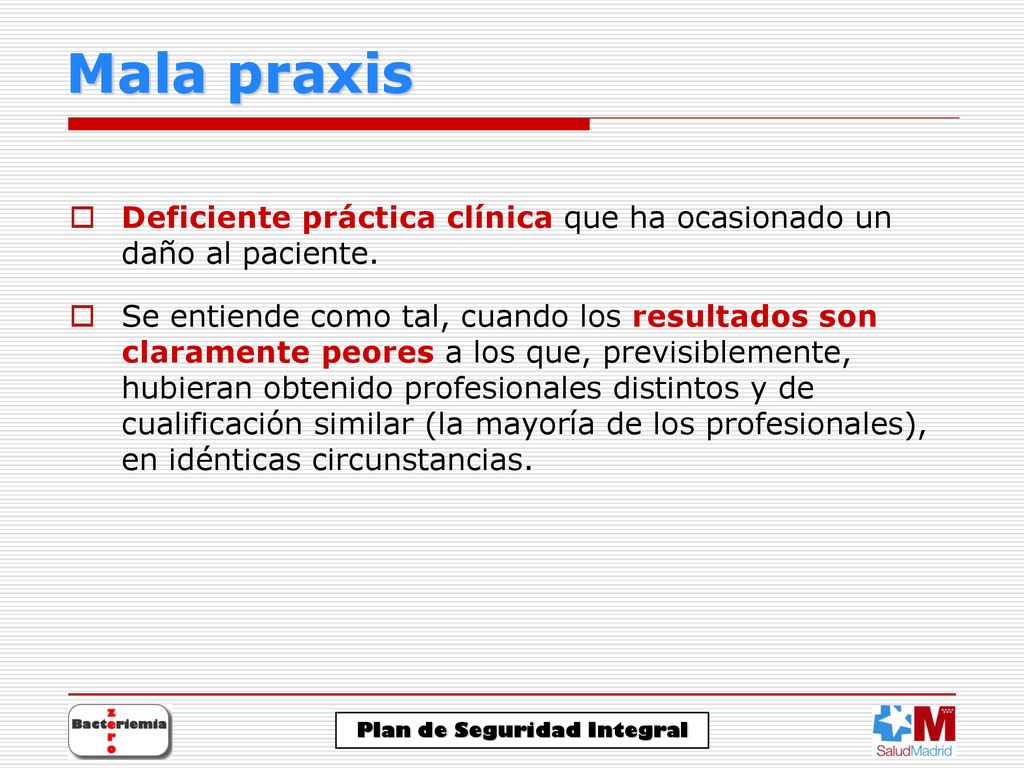 Mala praxis Deficiente práctica clínica que ha ocasionado un daño al paciente.