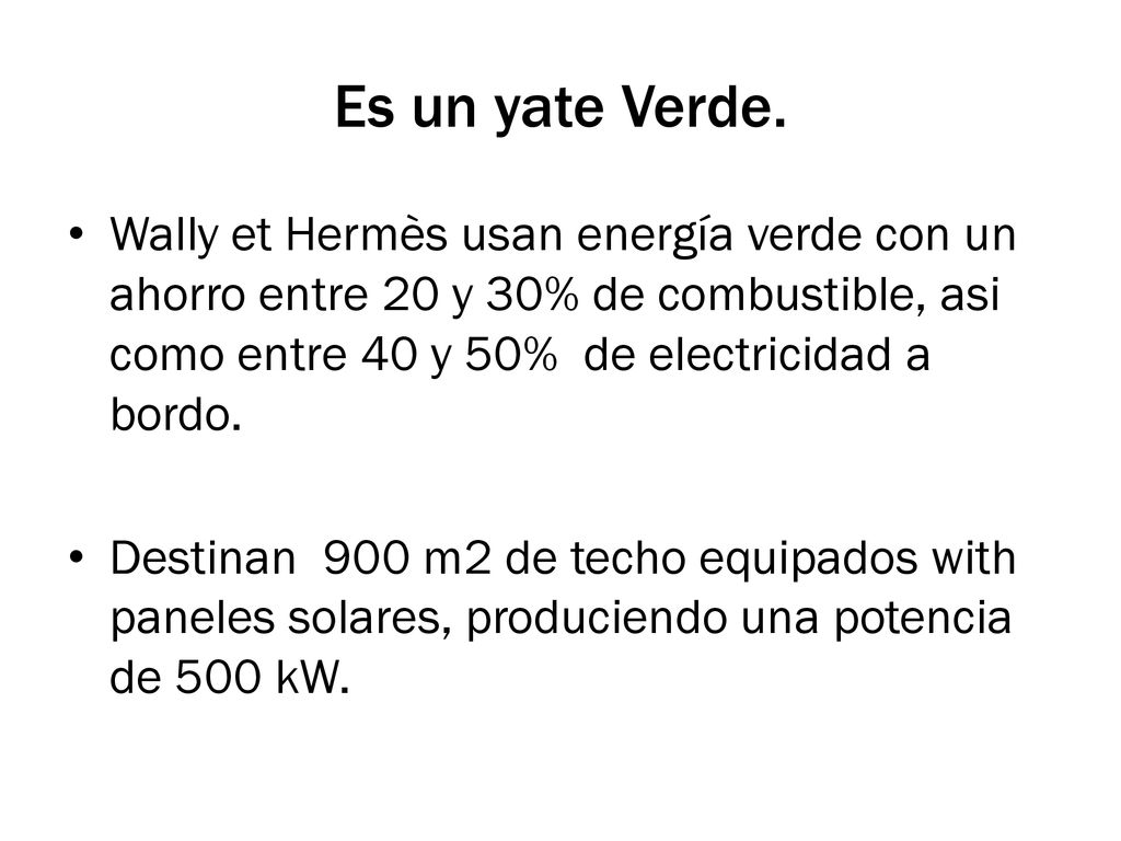 Es un yate Verde. Wally et Hermès usan energía verde con un ahorro entre 20 y 30% de combustible, asi como entre 40 y 50% de electricidad a bordo.