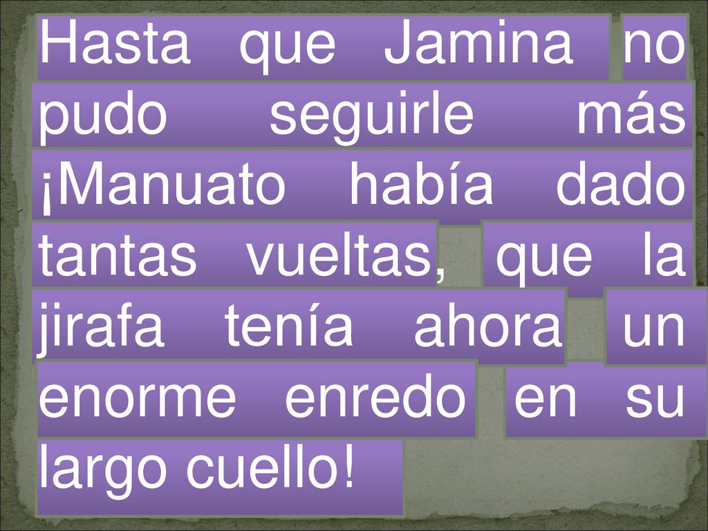 Hasta que Jamina no pudo seguirle más ¡Manuato había dado tantas vueltas, que la jirafa tenía ahora un enorme enredo en su largo cuello!