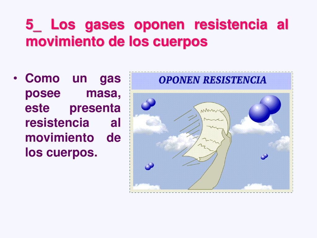5_ Los gases oponen resistencia al movimiento de los cuerpos