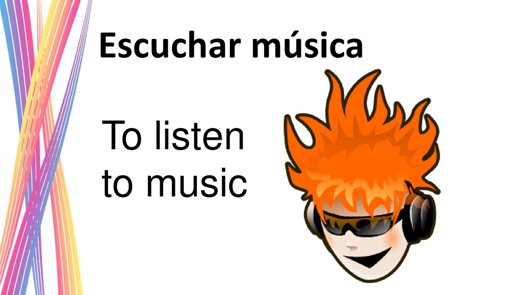 Escuchar música To listen to music