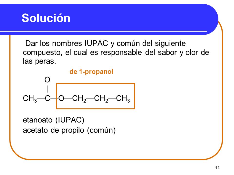 Solución Dar los nombres IUPAC y común del siguiente compuesto, el cual es responsable del sabor y olor de las peras.